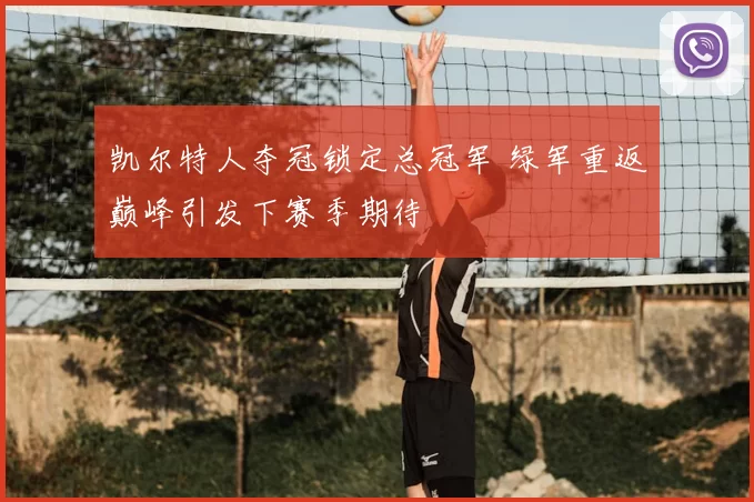 凯尔特人夺冠锁定总冠军 绿军重返巅峰引发下赛季期待