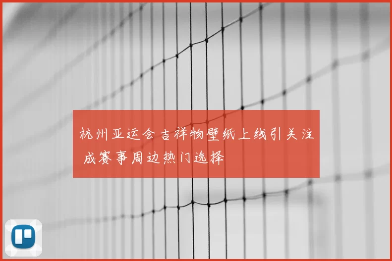 杭州亚运会吉祥物壁纸上线引关注 成赛事周边热门选择