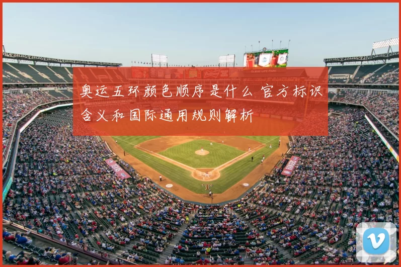 奥运五环颜色顺序是什么 官方标识含义和国际通用规则解析