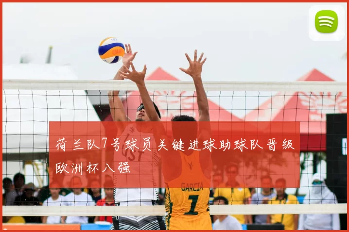 荷兰队7号球员关键进球助球队晋级欧洲杯八强